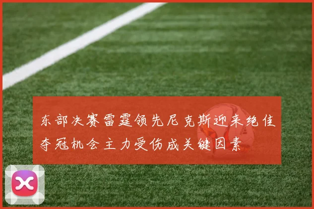 东部决赛雷霆领先尼克斯迎来绝佳夺冠机会主力受伤成关键因素