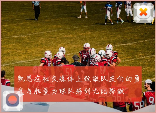凯恩在社交媒体上致敬队友们的勇气与胆量为球队感到无比骄傲